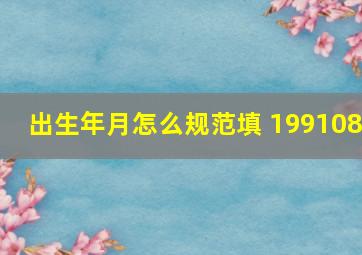 出生年月怎么规范填 199108